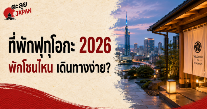 ที่พักฟุกุโอกะ 2026 พักโซนไหน เดินทางง่าย? เลือกโรงแรมให้เหมาะกับทริป